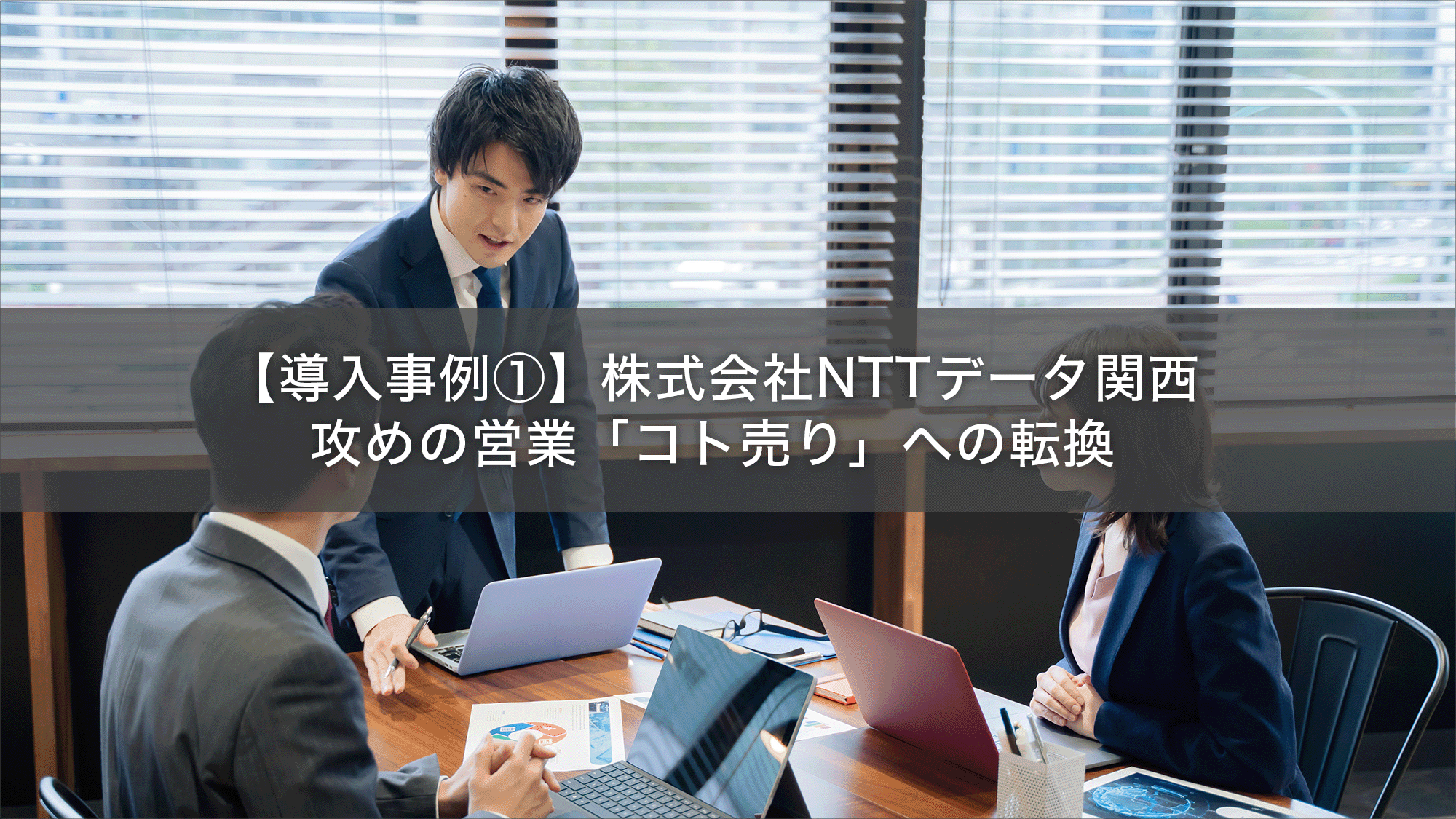 株式会社NTTデータ関～攻めの営業「コト売り」への転換～